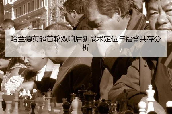 哈兰德英超首轮双响后新战术定位与福登共存分析